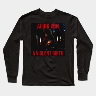 Aerik Von - A Violent Birth Long Sleeve T-Shirt